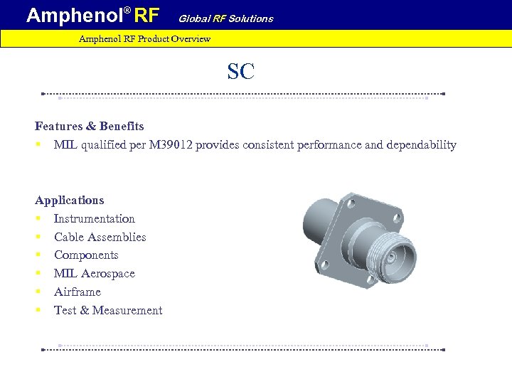 Amphenol® RF Global RF Solutions Amphenol RF Product Overview SC Features & Benefits §