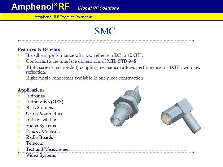 Amphenol® RF Global RF Solutions Amphenol RF Product Overview SMC Features & Benefits §