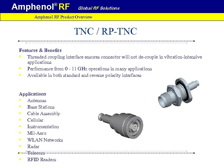 Amphenol® RF Global RF Solutions Amphenol RF Product Overview TNC / RP-TNC Features &