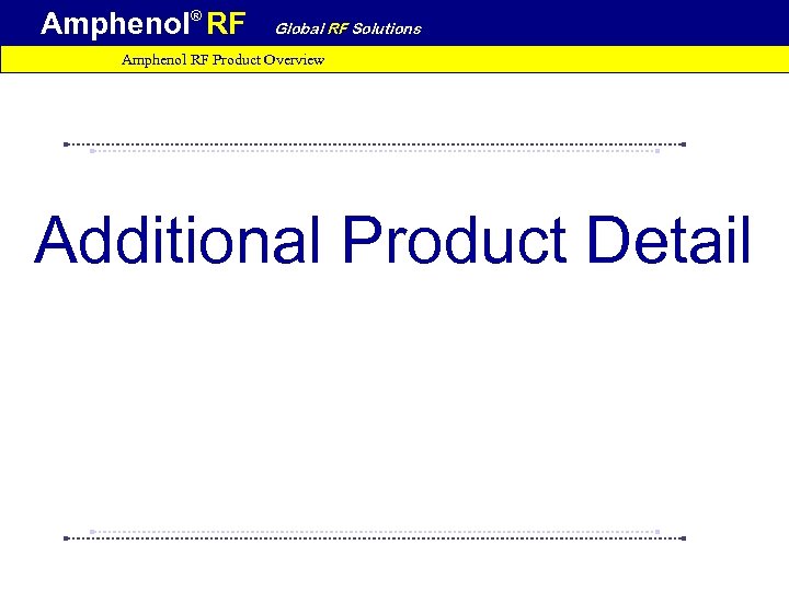 Amphenol® RF Global RF Solutions Amphenol RF Product Overview Additional Product Detail 