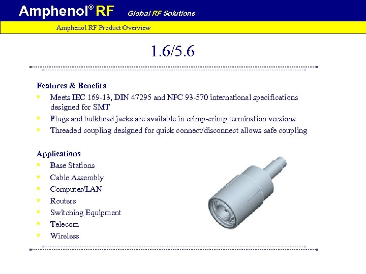 Amphenol® RF Global RF Solutions Amphenol RF Product Overview 1. 6/5. 6 Features &