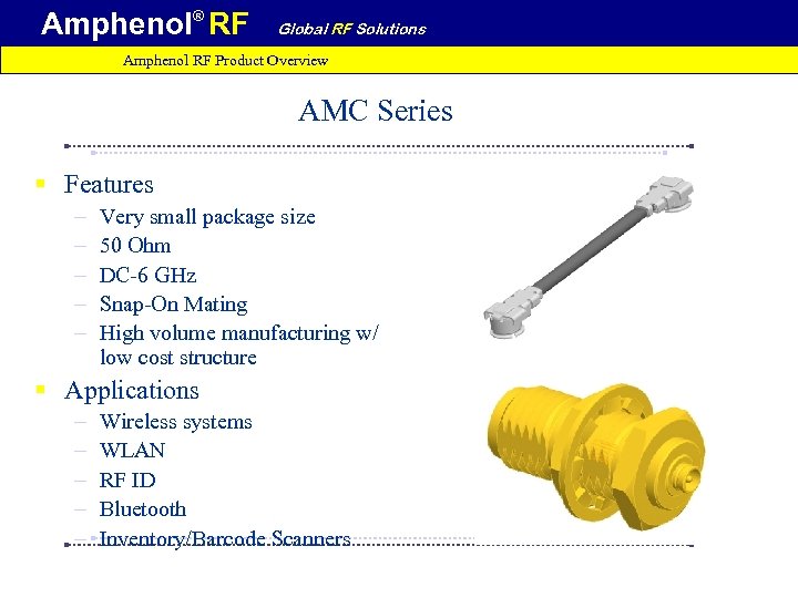 Amphenol® RF Global RF Solutions Amphenol RF Product Overview AMC Series § Features –