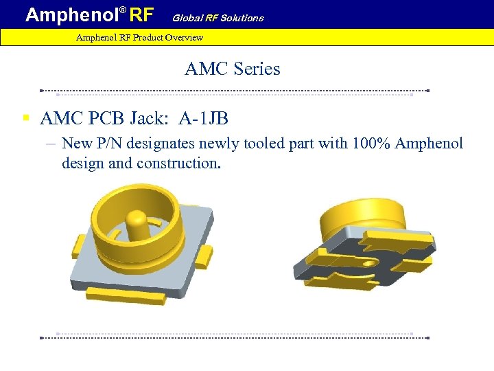 Amphenol® RF Global RF Solutions Amphenol RF Product Overview AMC Series § AMC PCB