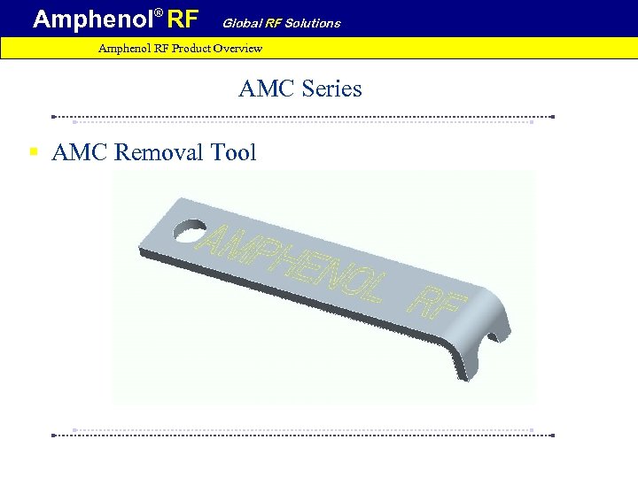 Amphenol® RF Global RF Solutions Amphenol RF Product Overview AMC Series § AMC Removal