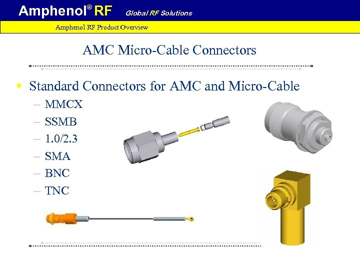 Amphenol® RF Global RF Solutions Amphenol RF Product Overview AMC Micro-Cable Connectors § Standard
