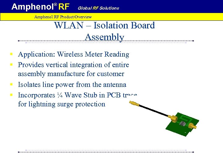 Amphenol® RF Global RF Solutions Amphenol RF Product Overview WLAN – Isolation Board Assembly