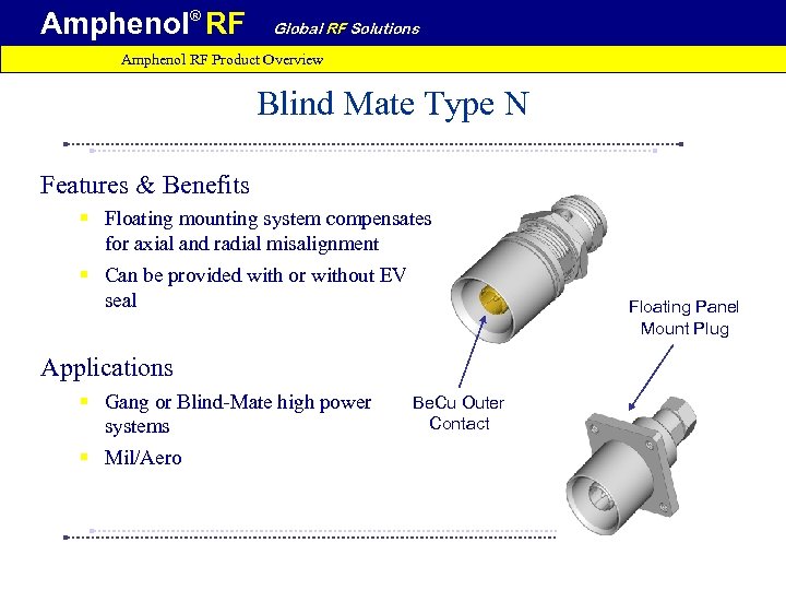 Amphenol® RF Global RF Solutions Amphenol RF Product Overview Blind Mate Type N Features