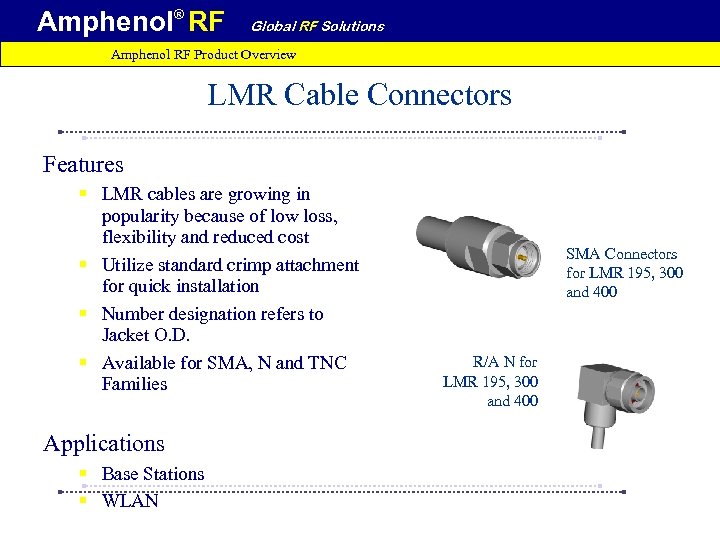 Amphenol® RF Global RF Solutions Amphenol RF Product Overview LMR Cable Connectors Features §