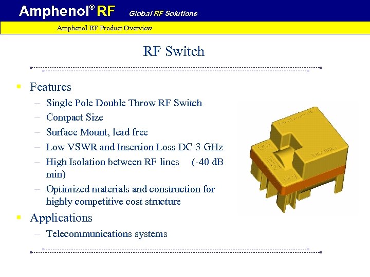 Amphenol® RF Global RF Solutions Amphenol RF Product Overview RF Switch § Features –