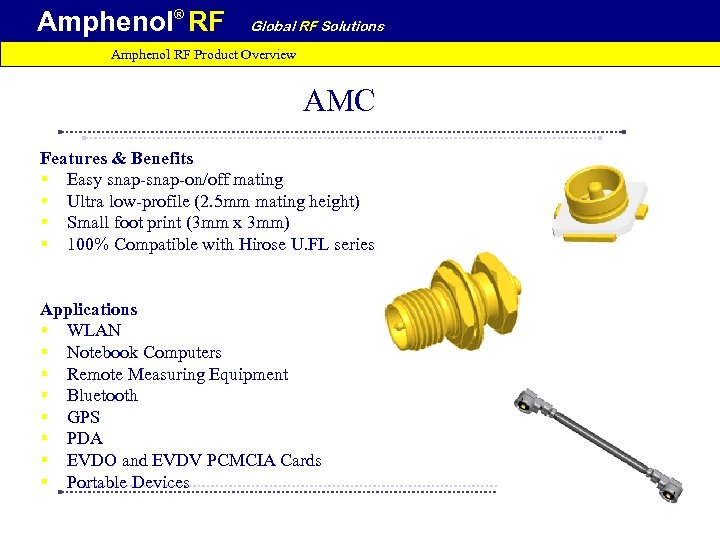 Amphenol® RF Global RF Solutions Amphenol RF Product Overview AMC Features & Benefits §