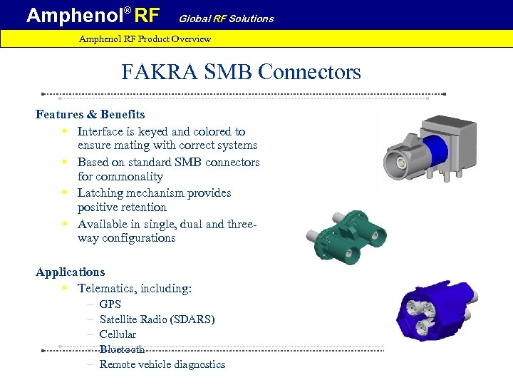 Amphenol® RF Global RF Solutions Amphenol RF Product Overview FAKRA SMB Connectors Features &