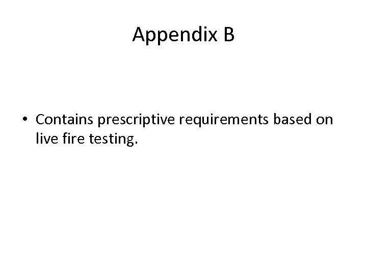 Appendix B • Contains prescriptive requirements based on live fire testing. 