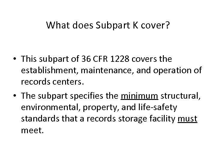 What does Subpart K cover? • This subpart of 36 CFR 1228 covers the