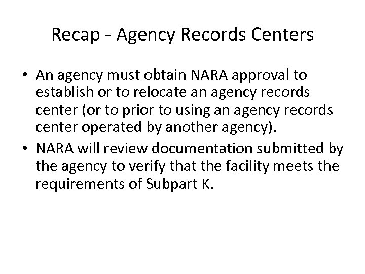 Recap - Agency Records Centers • An agency must obtain NARA approval to establish
