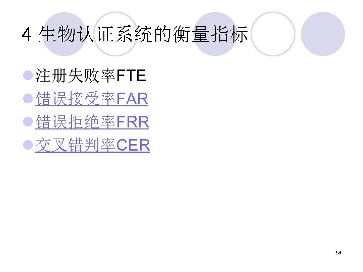 4 生物认证系统的衡量指标 l 注册失败率FTE l 错误接受率FAR l 错误拒绝率FRR l 交叉错判率CER 53 