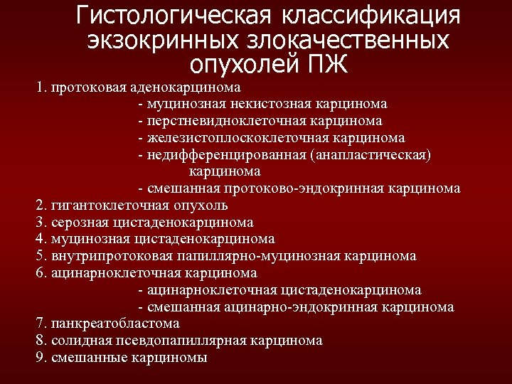 Гистологическая классификация экзокринных злокачественных опухолей ПЖ 1. протоковая аденокарцинома - муцинозная некистозная карцинома -