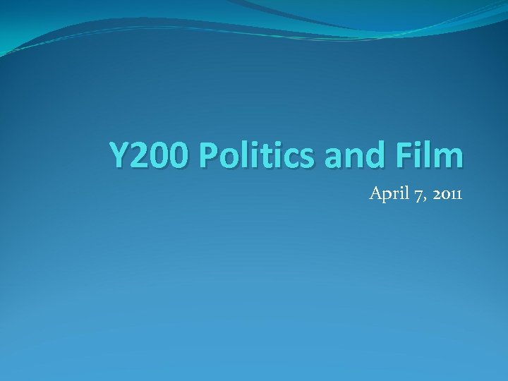 Y 200 Politics and Film April 7, 2011 