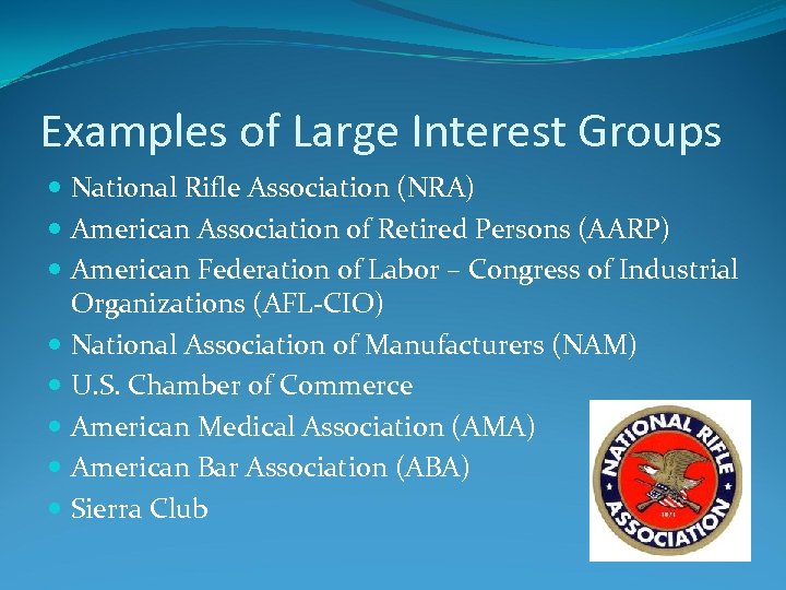 Examples of Large Interest Groups National Rifle Association (NRA) American Association of Retired Persons