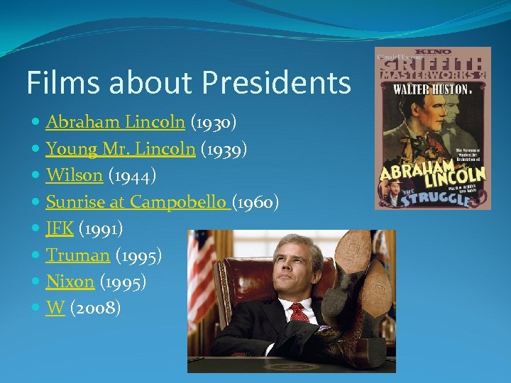 Films about Presidents Abraham Lincoln (1930) Young Mr. Lincoln (1939) Wilson (1944) Sunrise at