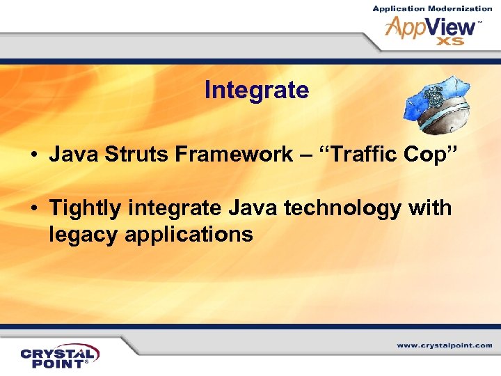 Integrate • Java Struts Framework – “Traffic Cop” • Tightly integrate Java technology with