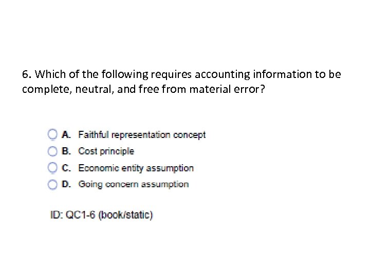 6. Which of the following requires accounting information to be complete, neutral, and free