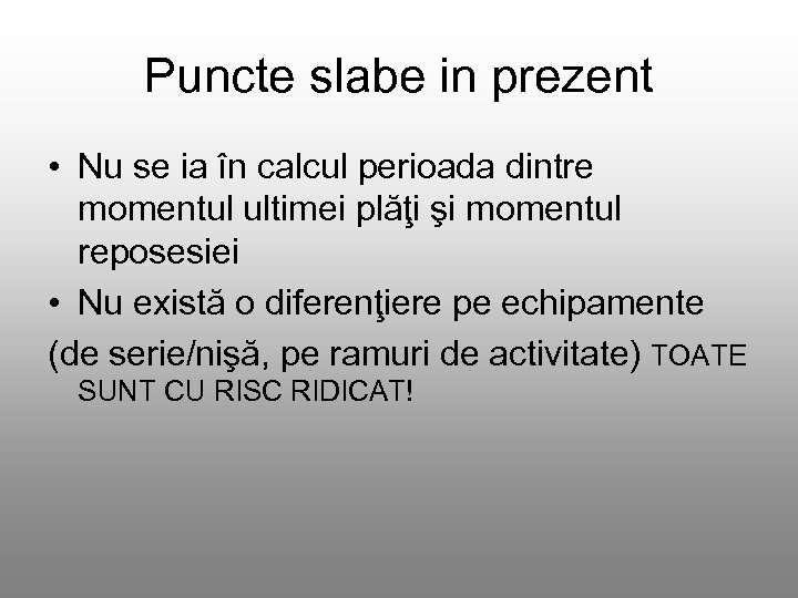Puncte slabe in prezent • Nu se ia în calcul perioada dintre momentul ultimei