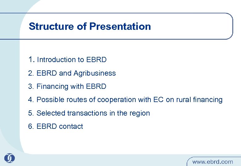 Structure of Presentation 1. Introduction to EBRD 2. EBRD and Agribusiness 3. Financing with