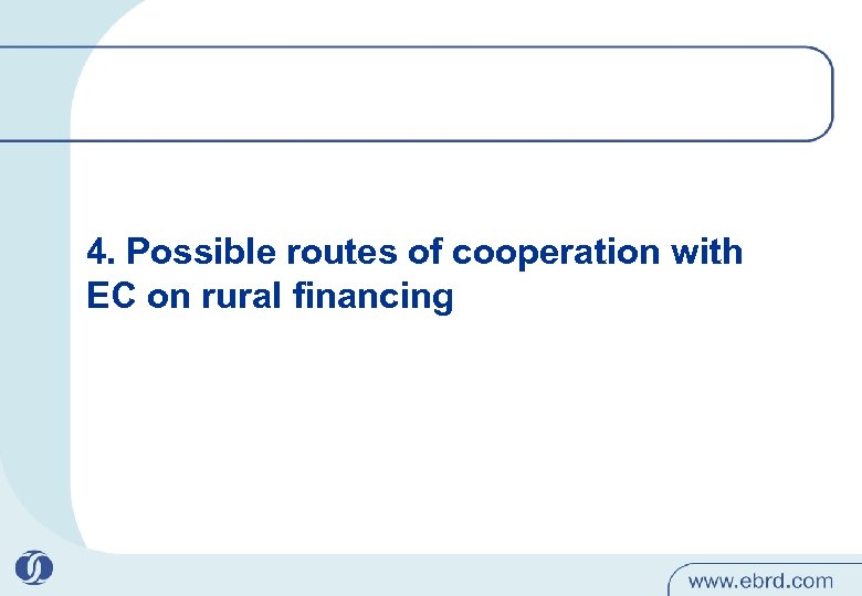 4. Possible routes of cooperation with EC on rural financing 
