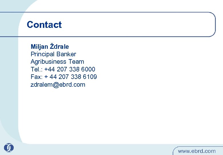 Contact Miljan Ždrale Principal Banker Agribusiness Team Tel. : +44 207 338 6000 Fax: