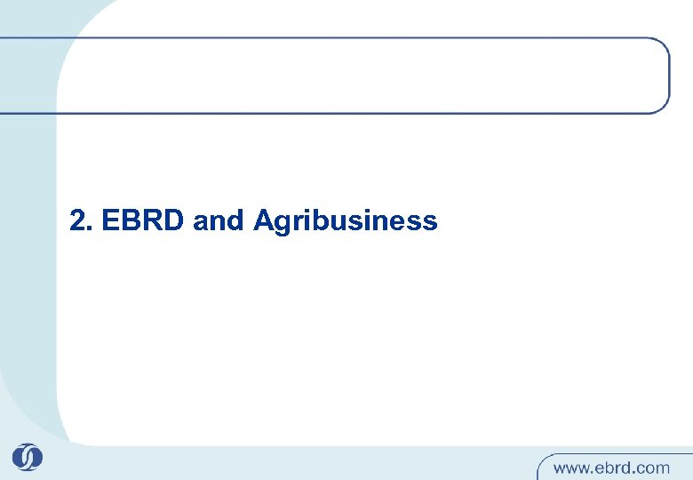 2. EBRD and Agribusiness 