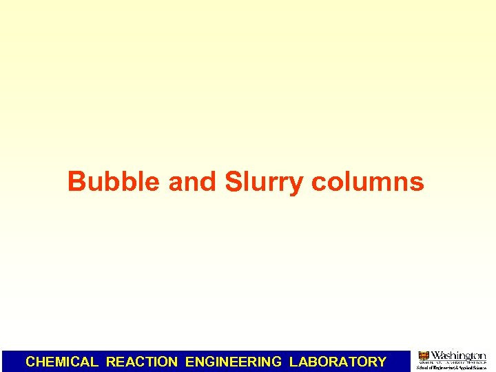 Bubble and Slurry columns CHEMICAL REACTION ENGINEERING LABORATORY 