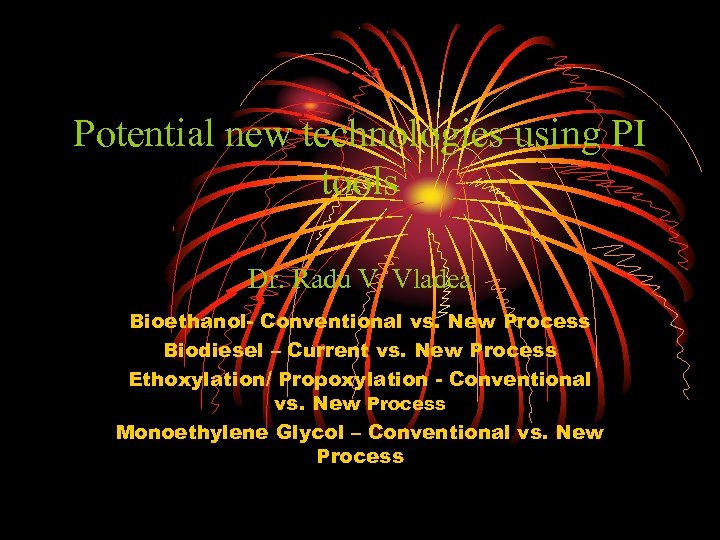 Potential new technologies using PI tools Dr. Radu V. Vladea Bioethanol- Conventional vs. New