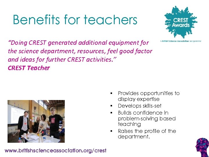 Benefits for teachers “Doing CREST generated additional equipment for the science department, resources, feel