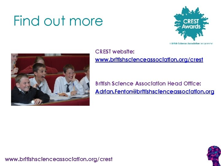Find out more CREST website: www. britishscienceassociation. org/crest British Science Association Head Office: Adrian.