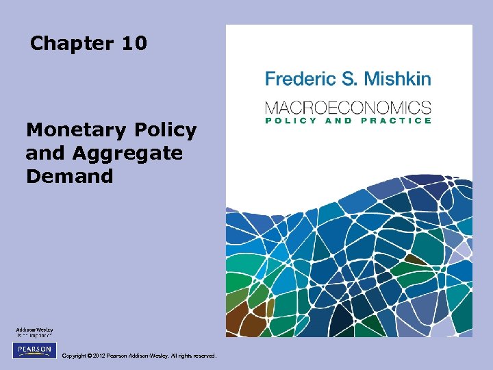 Chapter 10 Monetary Policy and Aggregate Demand Copyright © 2012 Pearson Addison-Wesley. All rights