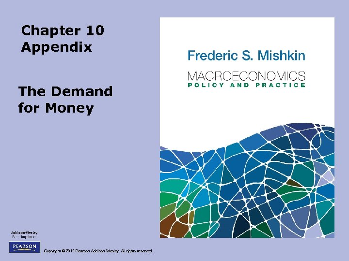 Chapter 10 Appendix The Demand for Money Copyright © 2012 Pearson Addison-Wesley. All rights