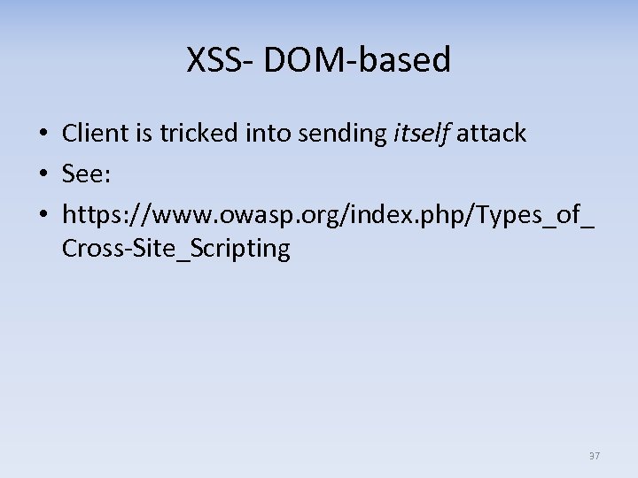 XSS- DOM-based • Client is tricked into sending itself attack • See: • https: