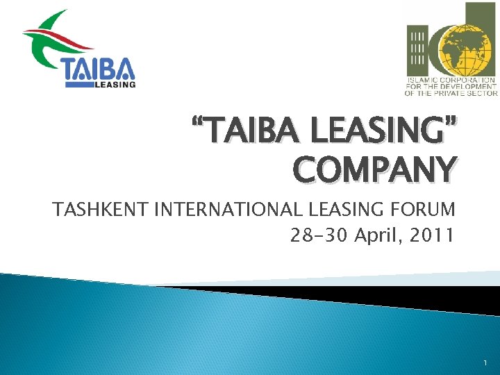 “TAIBA LEASING” COMPANY TASHKENT INTERNATIONAL LEASING FORUM 28 -30 April, 2011 1 