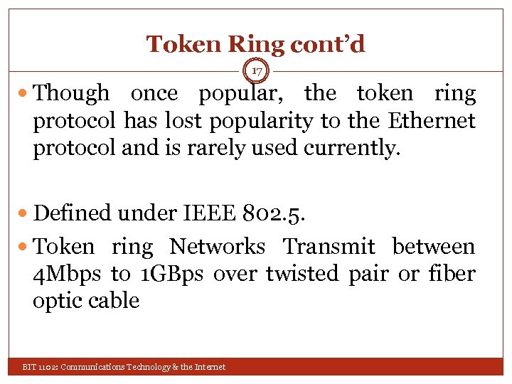 Token Ring cont’d 17 Though once popular, the token ring protocol has lost popularity