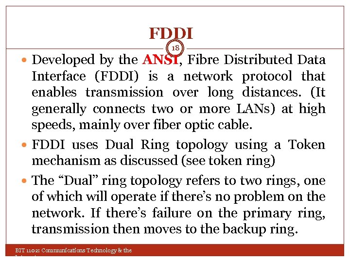FDDI 18 Developed by the ANSI, Fibre Distributed Data Interface (FDDI) is a network