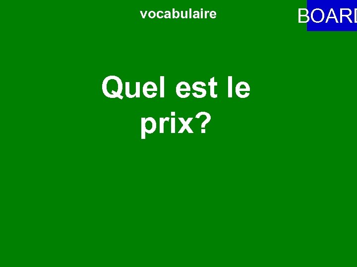 vocabulaire Quel est le prix? BOARD 
