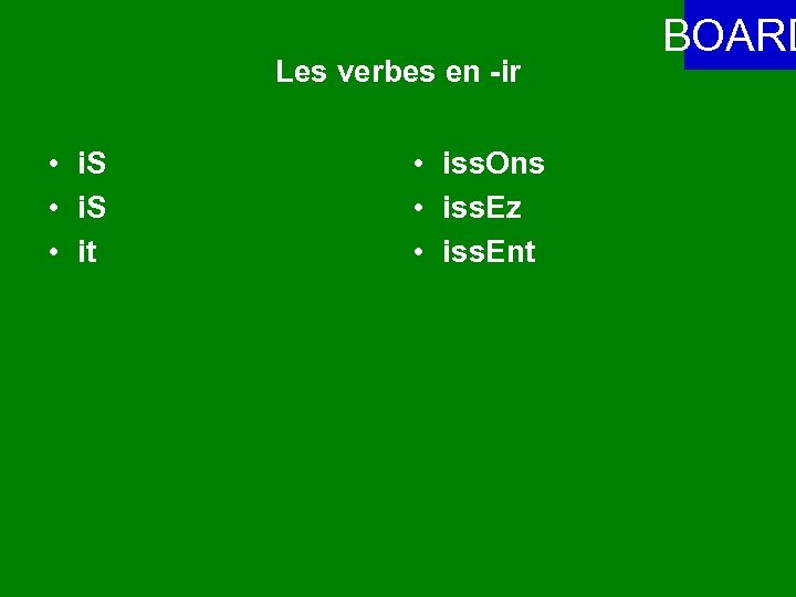 Les verbes en -ir • i. S • it • iss. Ons • iss.