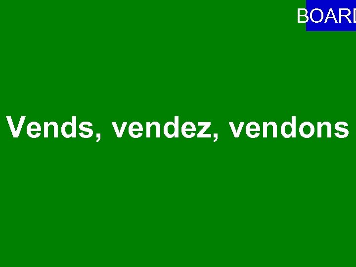BOARD Vends, vendez, vendons 
