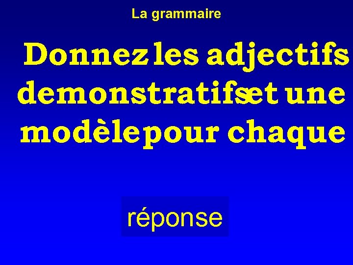 La grammaire Donnez les adjectifs demonstratifset une modèle pour chaque réponse 