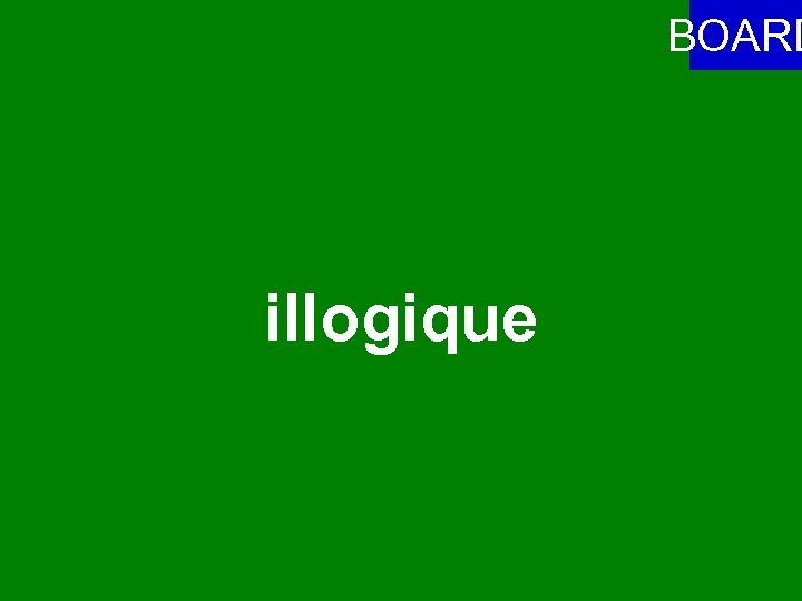 BOARD illogique 