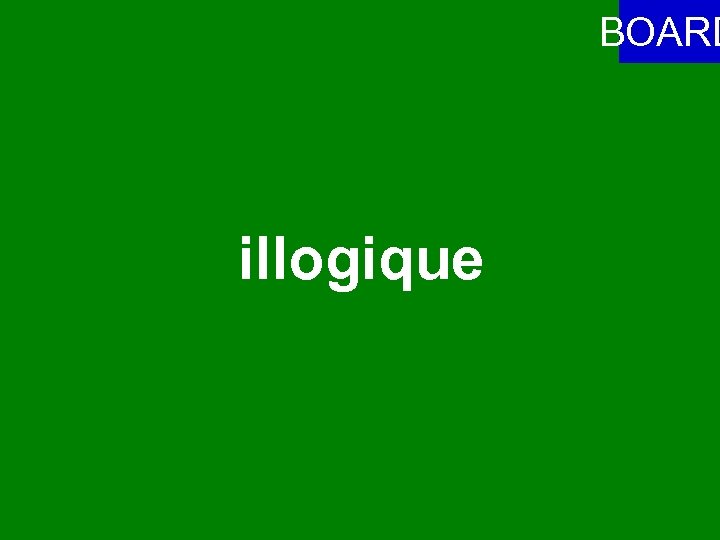 BOARD illogique 