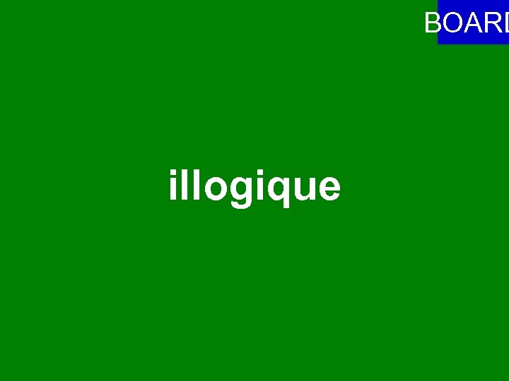 BOARD illogique 