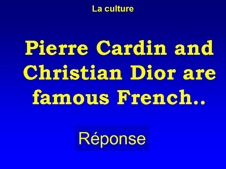 La culture Pierre Cardin and Christian Dior are famous French. . Réponse 