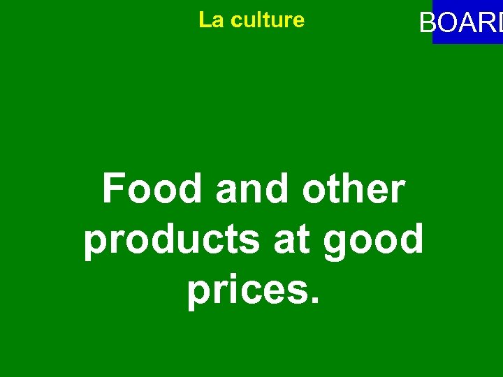 La culture BOARD Food and other products at good prices. 