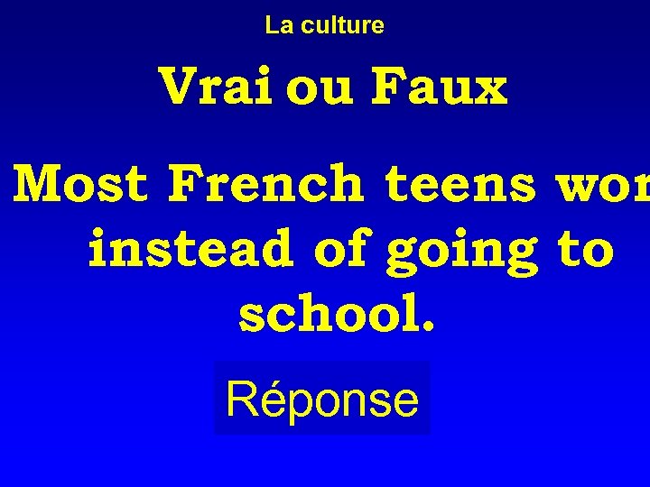 La culture Vrai ou Faux Most French teens wor instead of going to school.